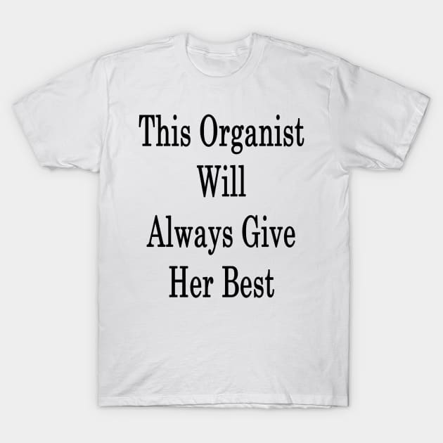 This Organist Will Always Give Her Best T-Shirt by supernova23